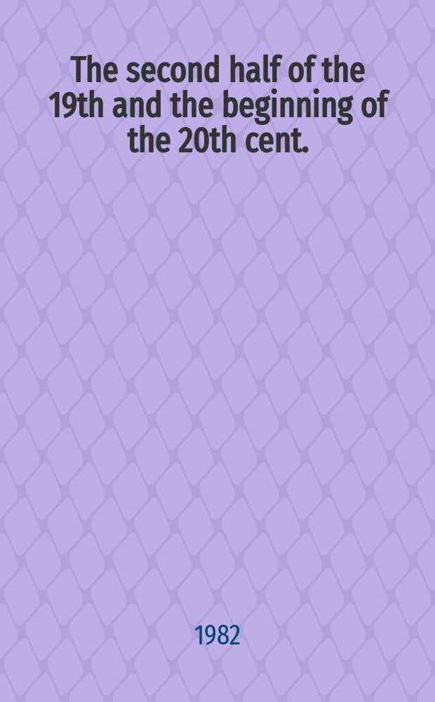 12 : The second half of the 19th and the beginning of the 20th cent.