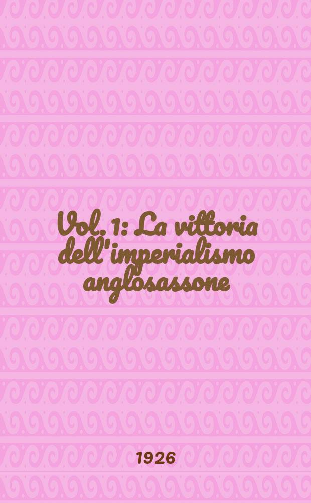 Vol. 1 : La vittoria dell'imperialismo anglosassone