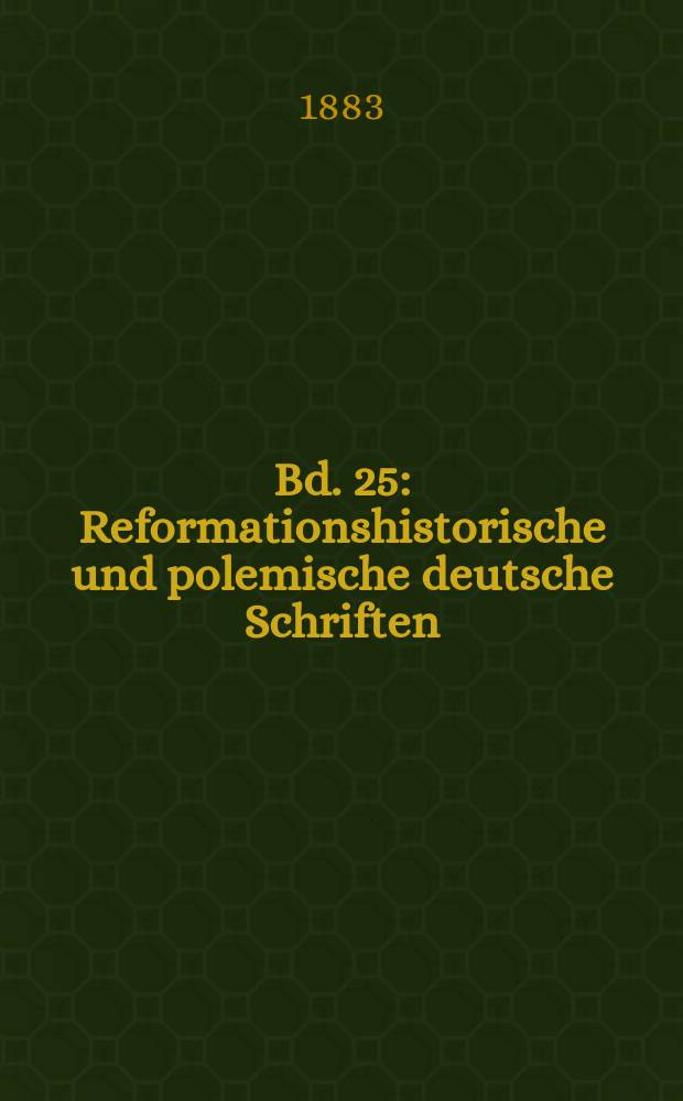 Bd. 25 : Reformationshistorische und polemische deutsche Schriften