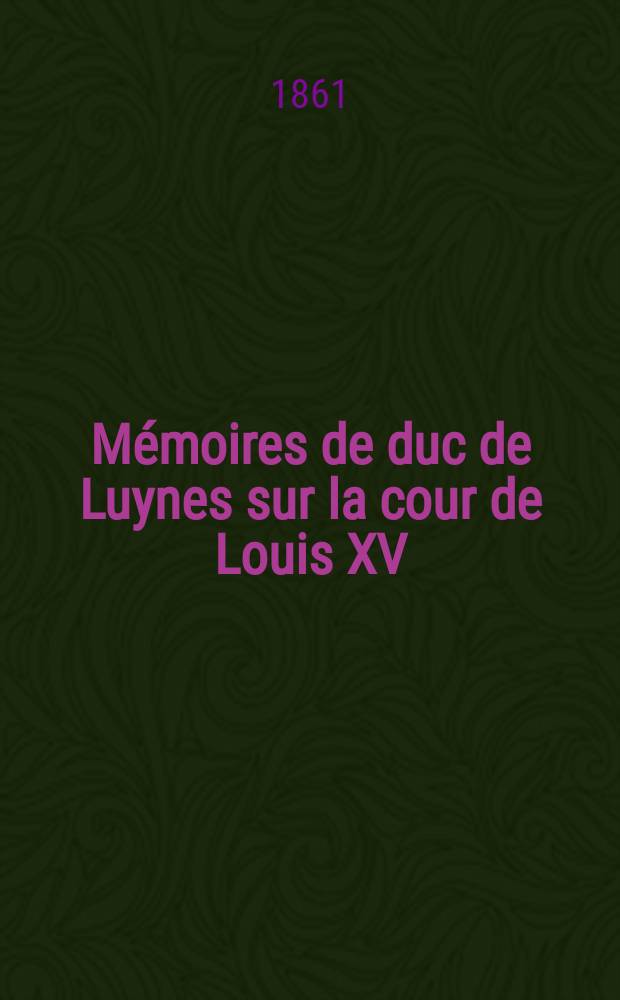Mémoires de duc de Luynes sur la cour de Louis XV (1735-1758). T. 5 : 1743-1744