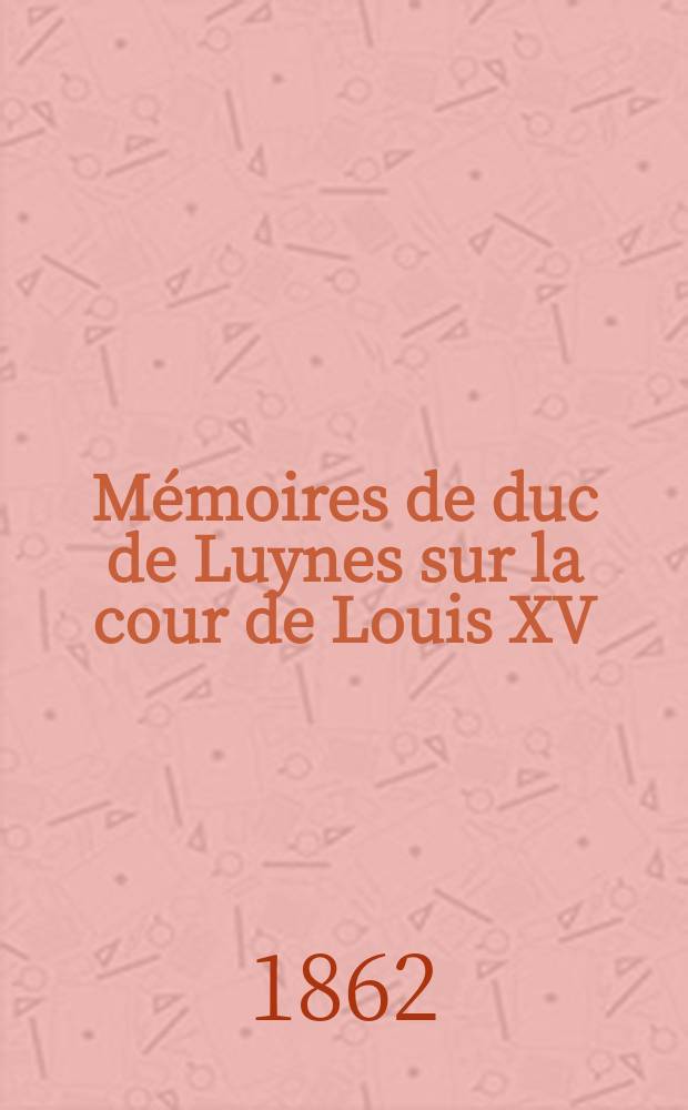 Mémoires de duc de Luynes sur la cour de Louis XV (1735-1758). T. 8 : 1746-1748