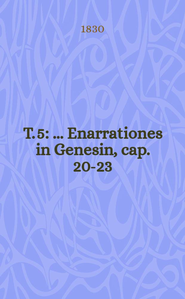 T. 5 : ... Enarrationes in Genesin, cap. 20-23