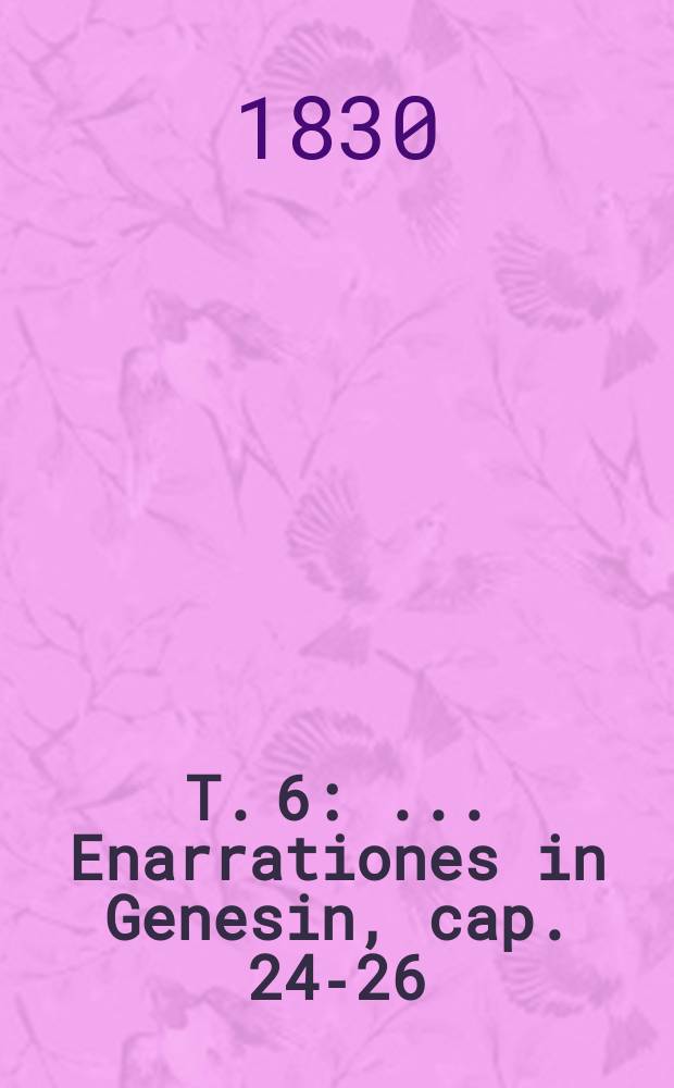 T. 6 : ... Enarrationes in Genesin, cap. 24-26