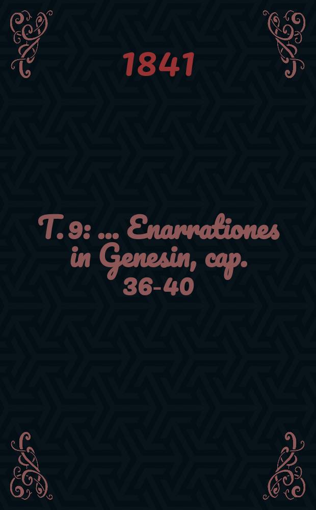 T. 9 : ... Enarrationes in Genesin, cap. 36-40