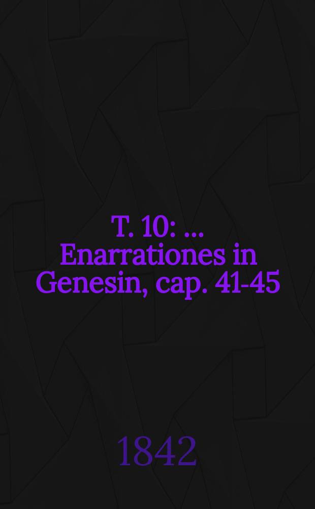 T. 10 : ... Enarrationes in Genesin, cap. 41-45