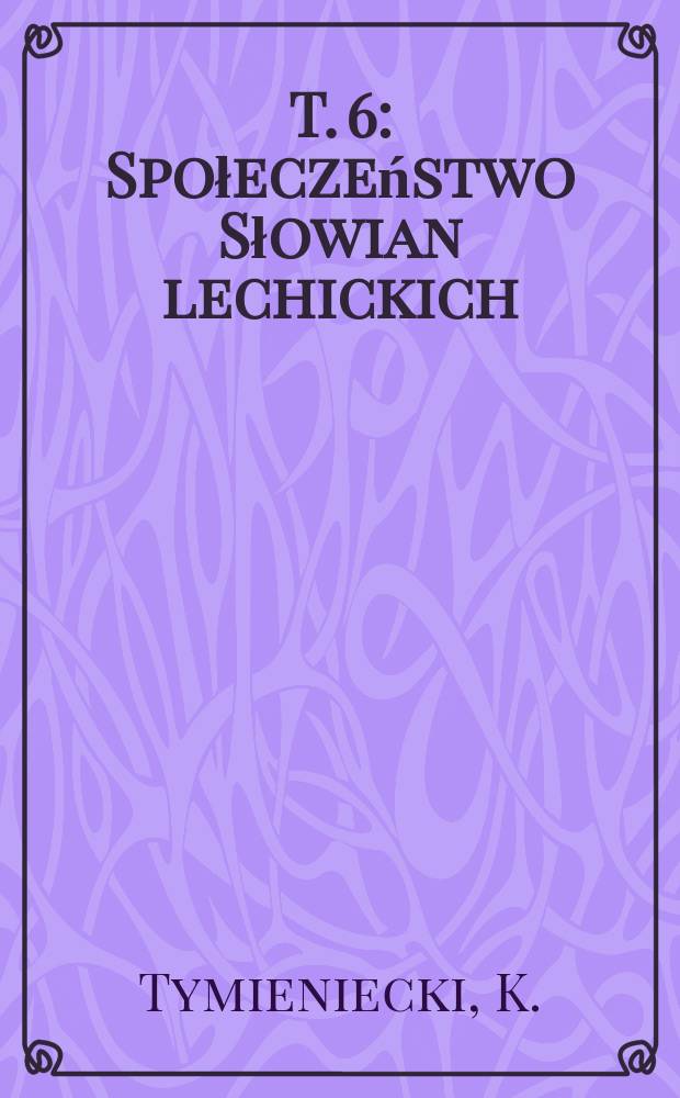 T. 6 : Społeczeństwo Słowian lechickich
