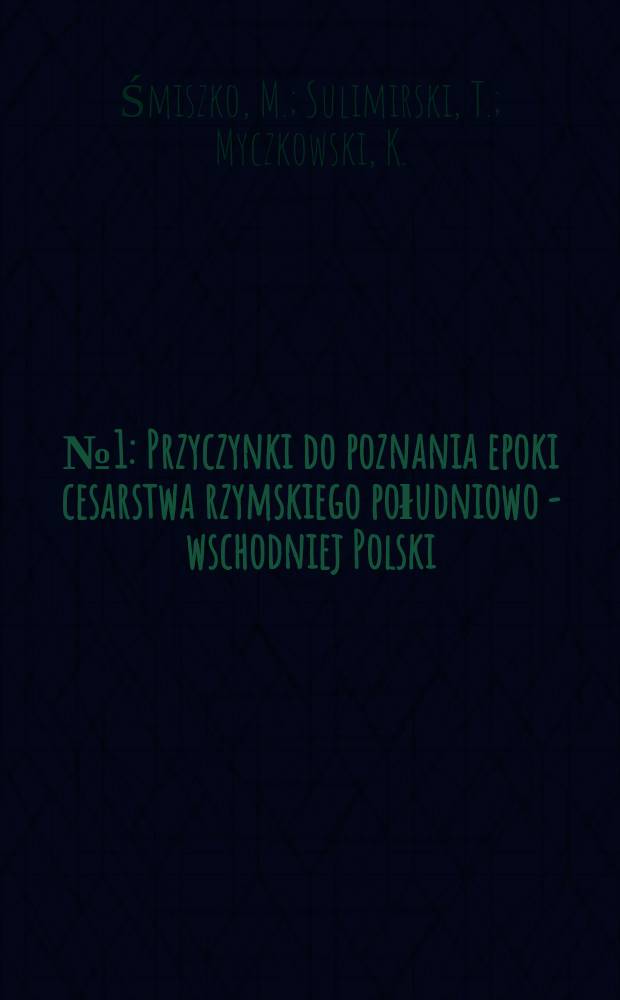 № 1 : Przyczynki do poznania epoki cesarstwa rzymskiego południowo - wschodniej Polski