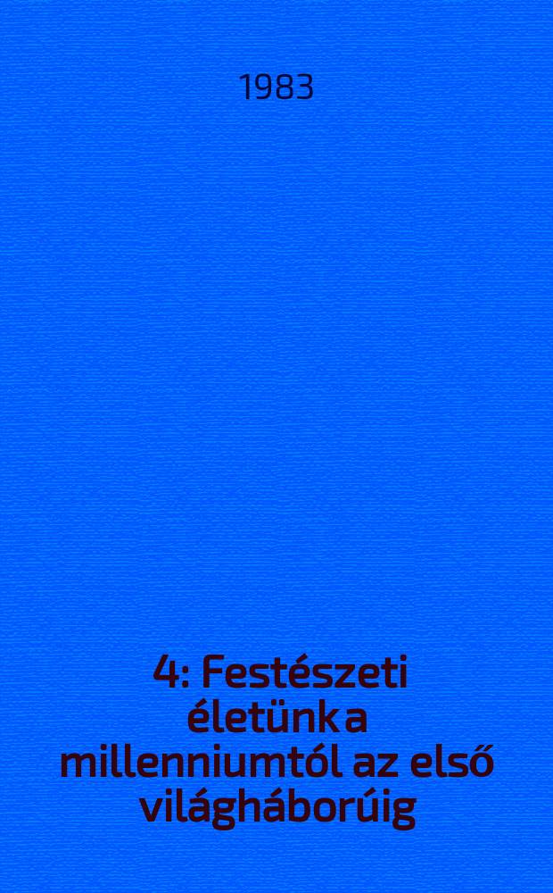 [4] : Fest&eacute;szeti &eacute;let&uuml;nk a millenniumt&oacute;l az első vil&aacute;gh&aacute;bor&uacute;ig