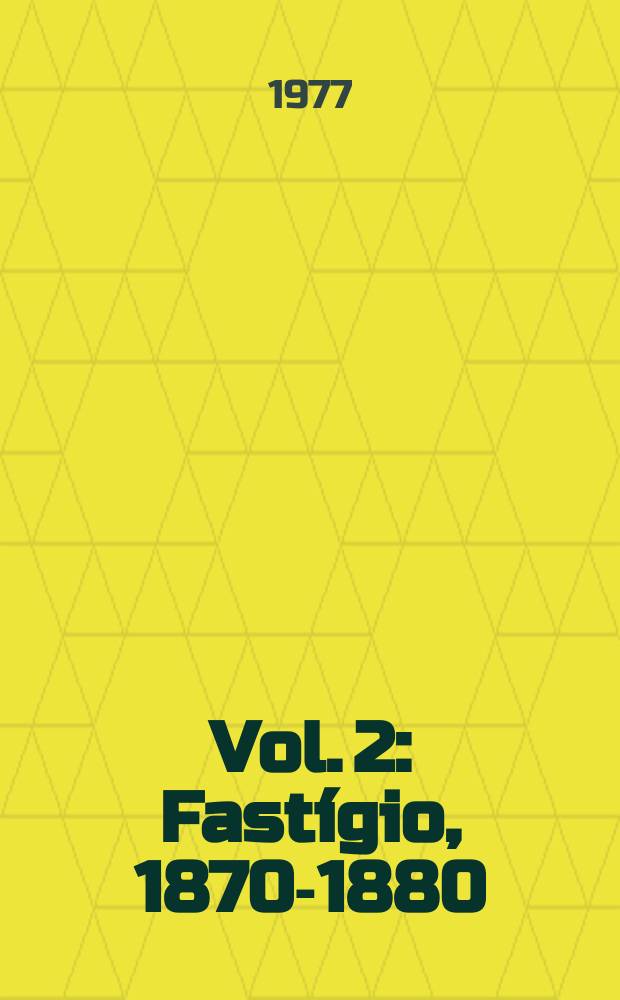 [Vol. 2] : Fastígio, 1870-1880