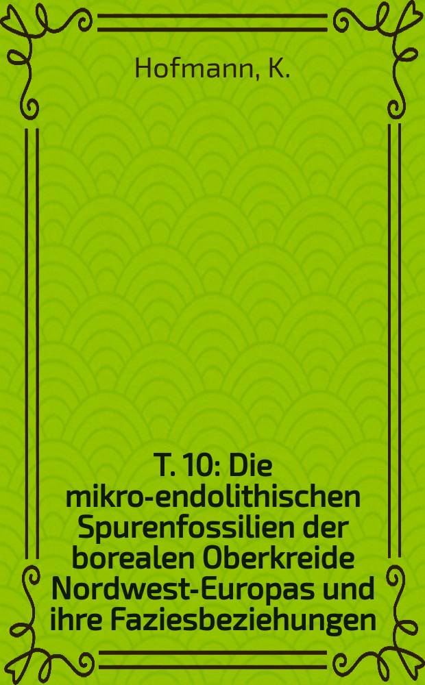 T. 10 : Die mikro-endolithischen Spurenfossilien der borealen Oberkreide Nordwest-Europas und ihre Faziesbeziehungen