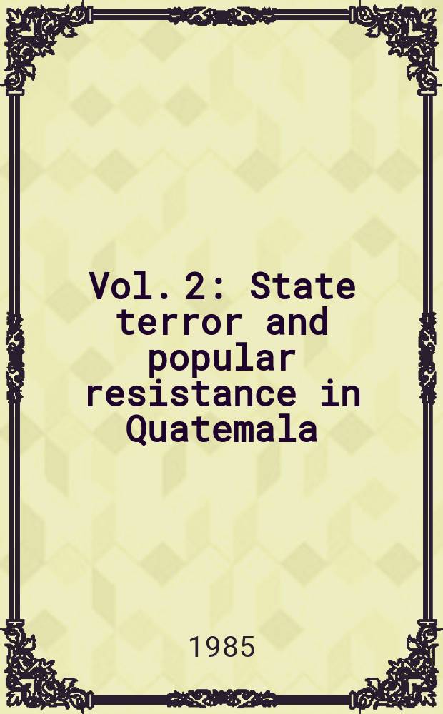 Vol. 2 : State terror and popular resistance in Quatemala