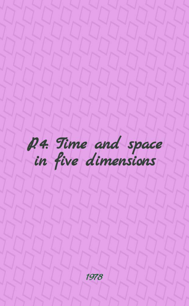P. 4 : Time and space in five dimensions