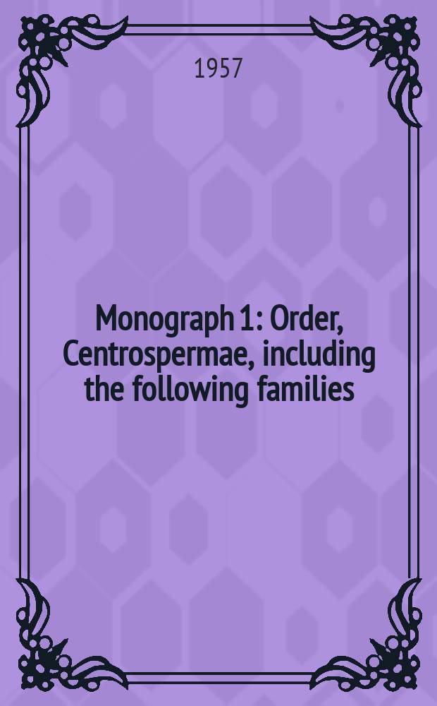 Monograph 1 : Order, Centrospermae, including the following families: Aizoaceae, Amaranthaceae, Caryophyllaceae, Chenopodiaceae, Nyctaginaceae, Phytolaccaceae, Portulacaceae