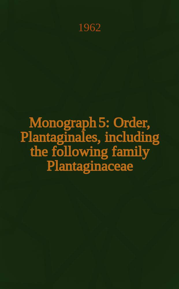 Monograph 5 : Order, Plantaginales, including the following family Plantaginaceae ; Order Rubiales, including the following families: Caprifoliaceae, Dipsacaceae, Rubiaceae, Valerianaceae