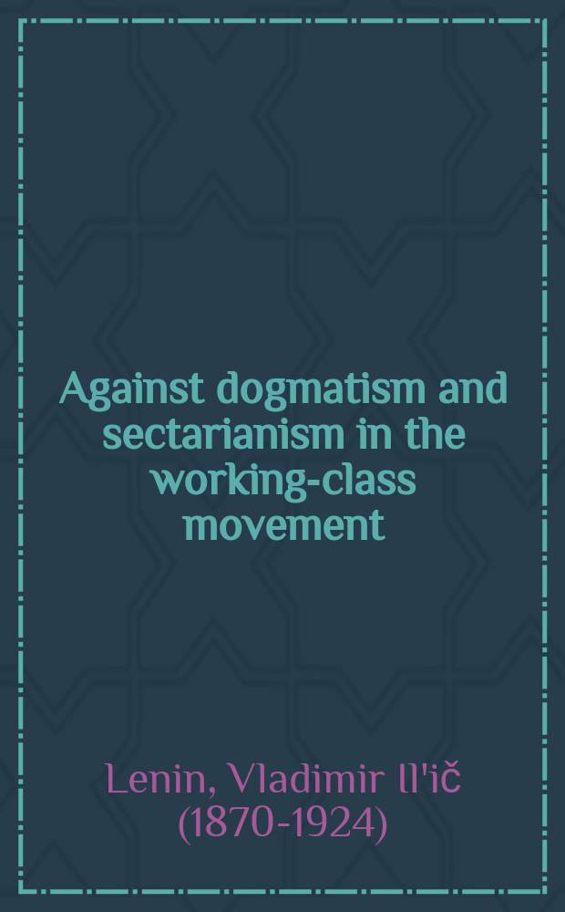 Against dogmatism and sectarianism in the working-class movement : Articles and speeches