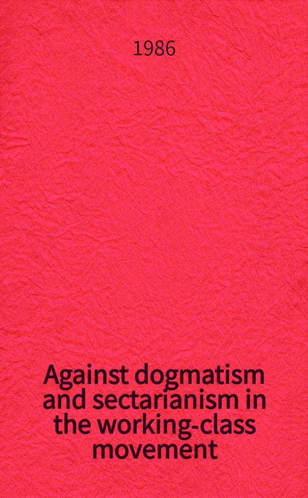 Against dogmatism and sectarianism in the working-class movement : Articles and speeches