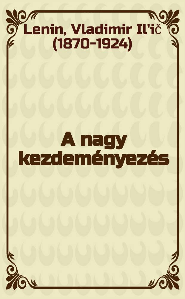 A nagy kezdeményezés : (A munkások hősiességéről a hátországban : A "kommunista szombatok" alkalmából)
