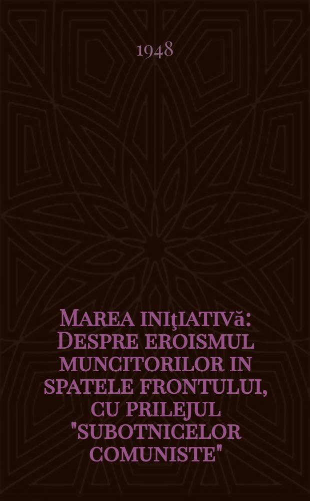 Marea iniţiativă: Despre eroismul muncitorilor in spatele frontului, cu prilejul "subotnicelor comuniste"; Cum trebuie organizată întrecerea?. Dela distrugerea orânduirii seculare spre făurirea celei noi. Dela primul subotnic organizat la calea ferată Moscova-Kazan, până la subotnicul de 1 Mai pe întreaga Rusie