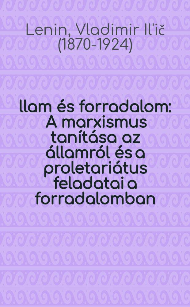 &Aacute;llam &eacute;s forradalom : A marxismus tan&iacute;t&aacute;sa az &aacute;llamr&oacute;l &eacute;s a proletari&aacute;tus feladatai a forradalomban
