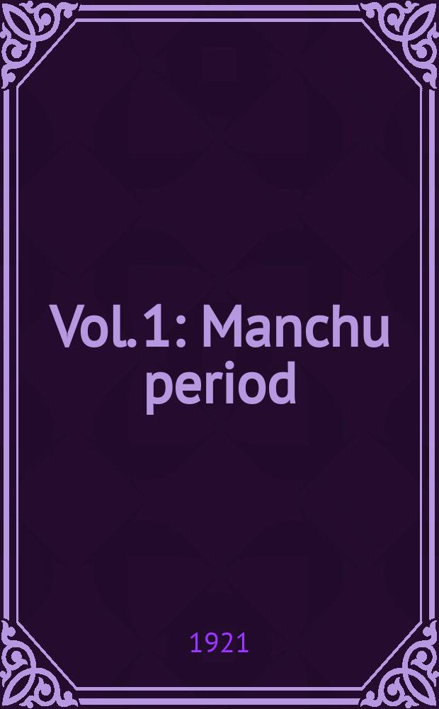 Vol. 1 : Manchu period (1894-1911)