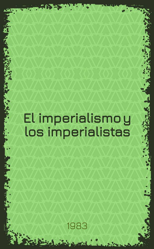 El imperialismo y los imperialistas : Recopilaci&oacute;n