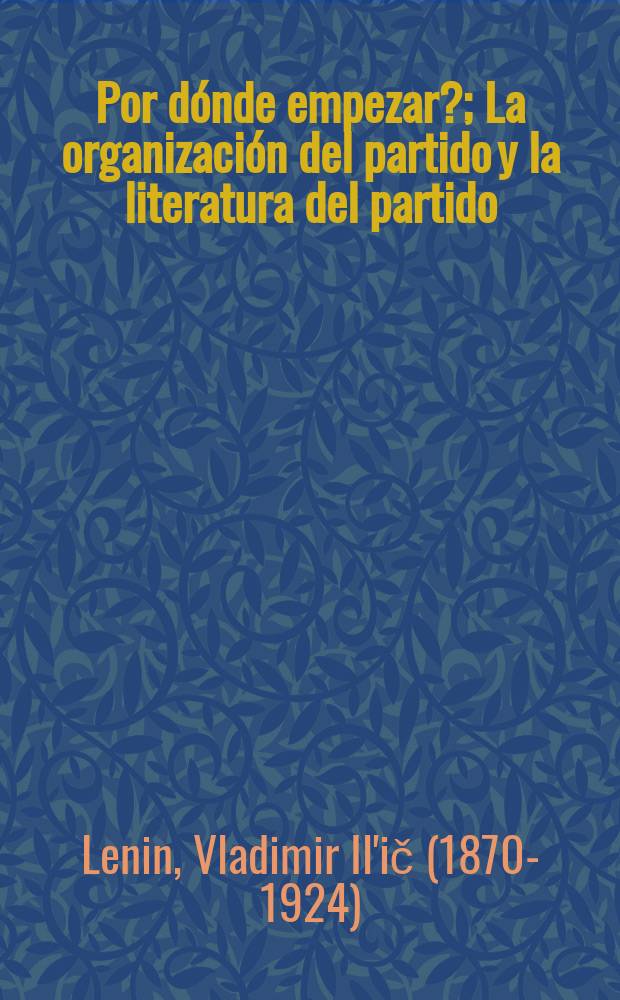 ¿Por dónde empezar?; La organización del partido y la literatura del partido; La clase obrera y la prensa obrera / Lenin