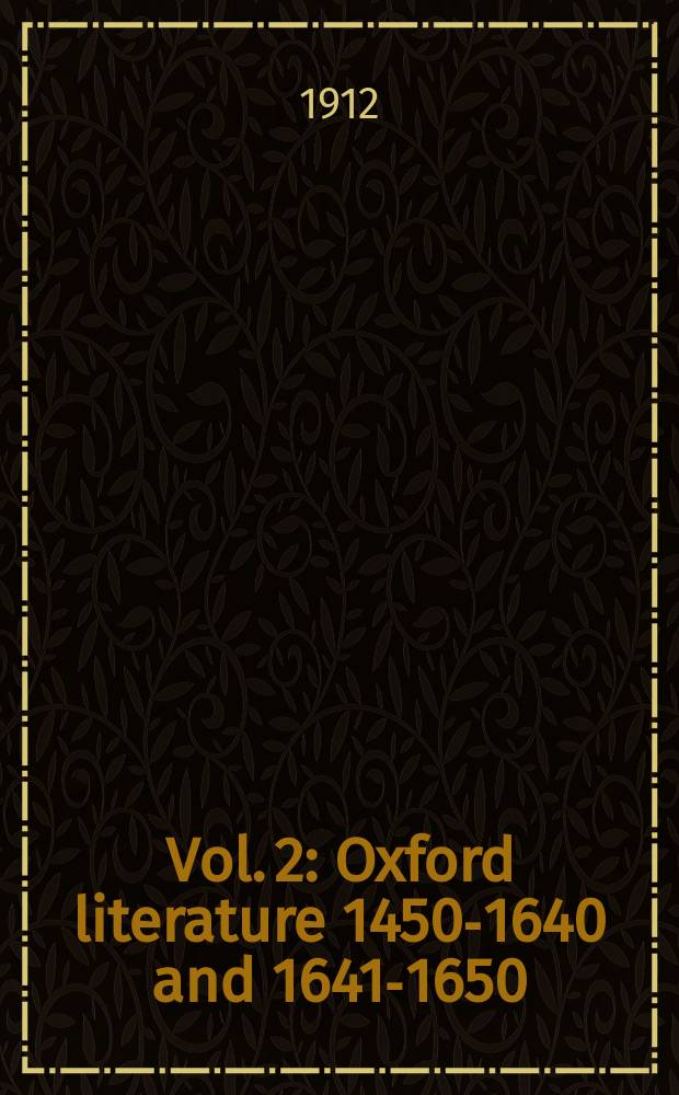 Vol. 2 : Oxford literature 1450-1640 and 1641-1650