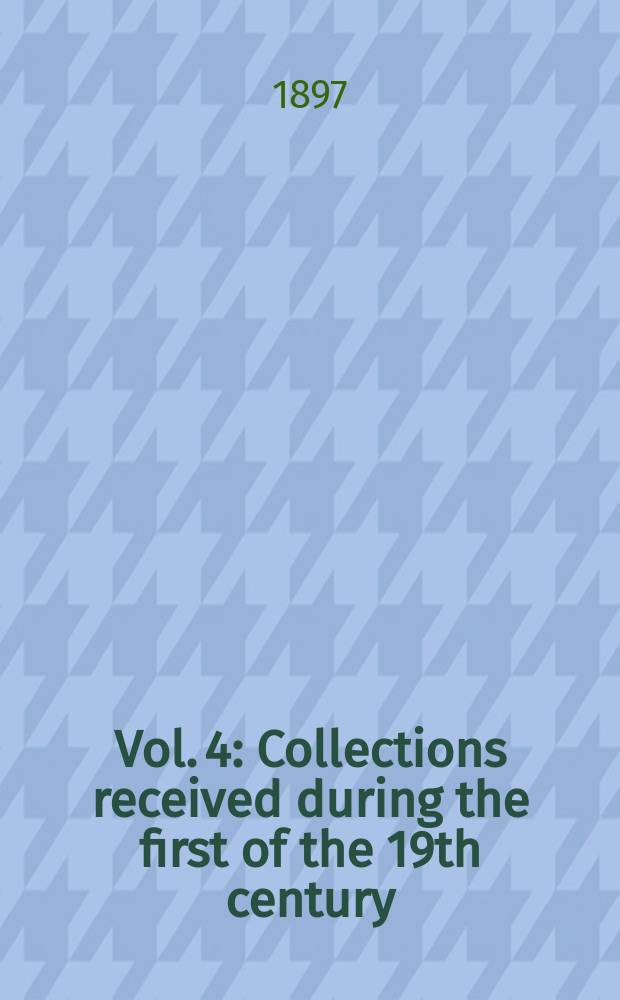 Vol. 4 : Collections received during the first of the 19th century