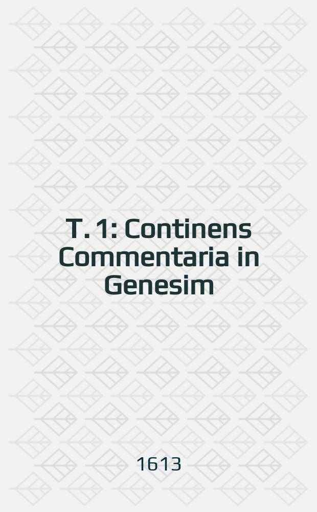 Т. 1 : Continens Commentaria in Genesim