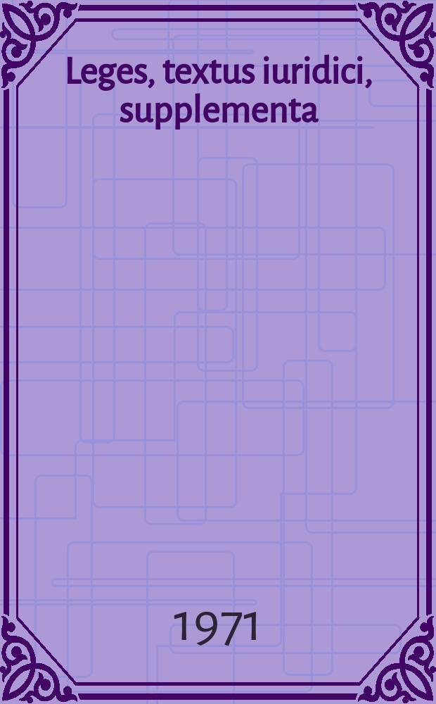 4 : [Leges, textus iuridici, supplementa]