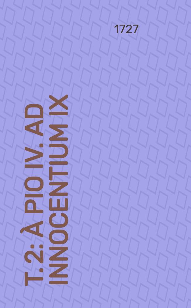 T. 2 : &Agrave; Pio IV. ad Innocentium IX