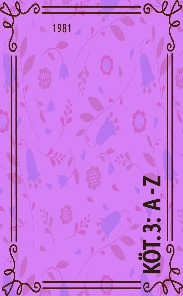 [Köt. 3] : A - Z