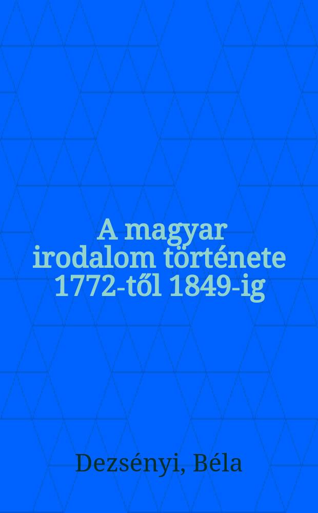 3 : A magyar irodalom története 1772-től 1849-ig