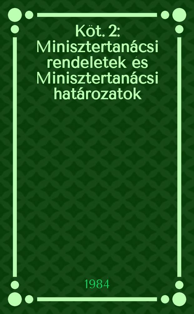 K&ouml;t. 2 : Minisztertan&aacute;csi rendeletek &eacute;s Minisztertan&aacute;csi hat&aacute;rozatok
