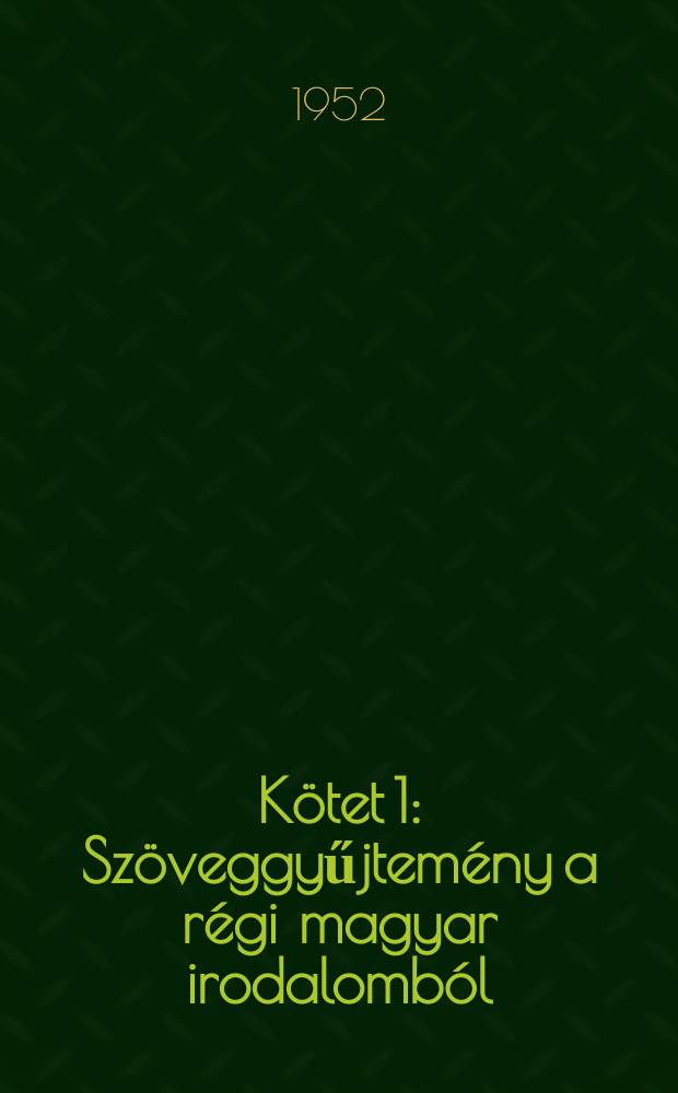 Kötet 1 : Szöveggyűjtemény a régi magyar irodalomból