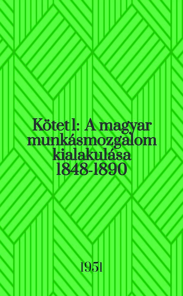 Kötet 1 : A magyar munkásmozgalom kialakulása 1848-1890