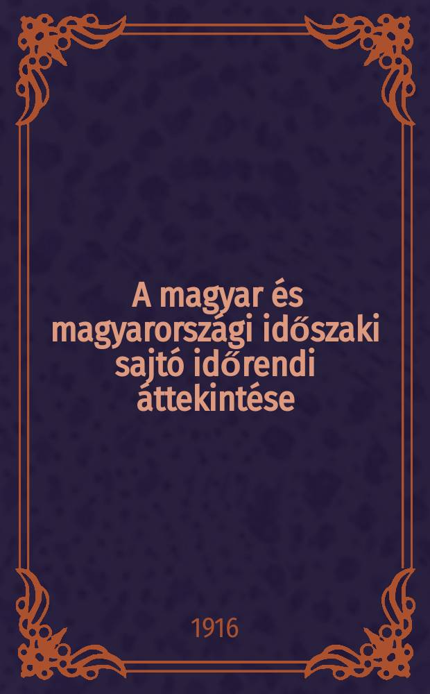 5 : A magyar és magyarországi időszaki sajtó időrendi áttekintése