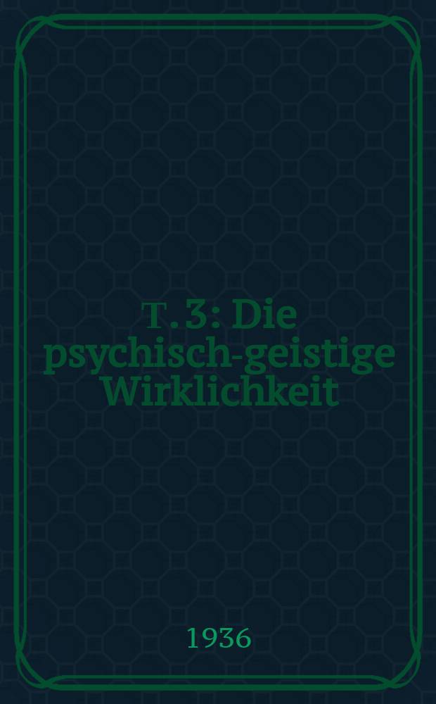 Т. 3 : Die psychisch-geistige Wirklichkeit