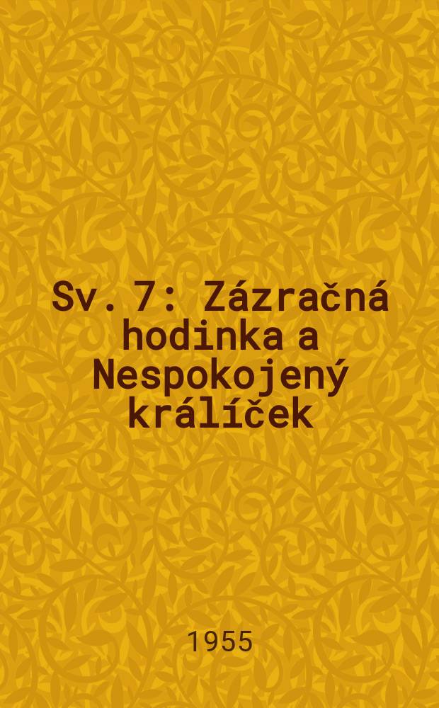 [Sv. 7] : Zázračná hodinka a Nespokojený králíček