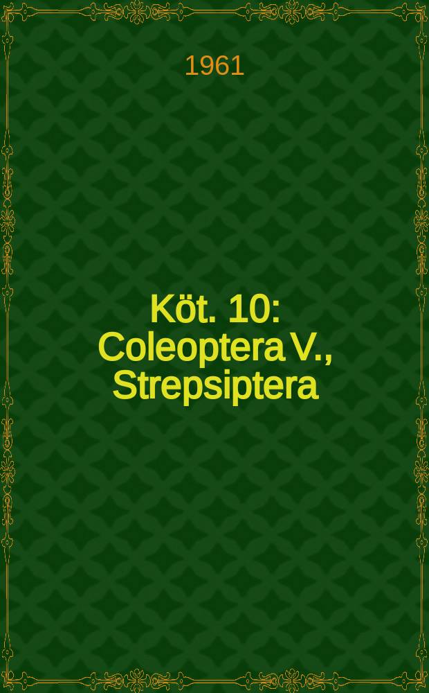 K&ouml;t. 10 : Coleoptera V., Strepsiptera