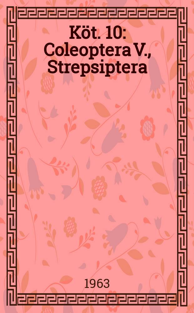 Köt. 10 : Coleoptera V., Strepsiptera