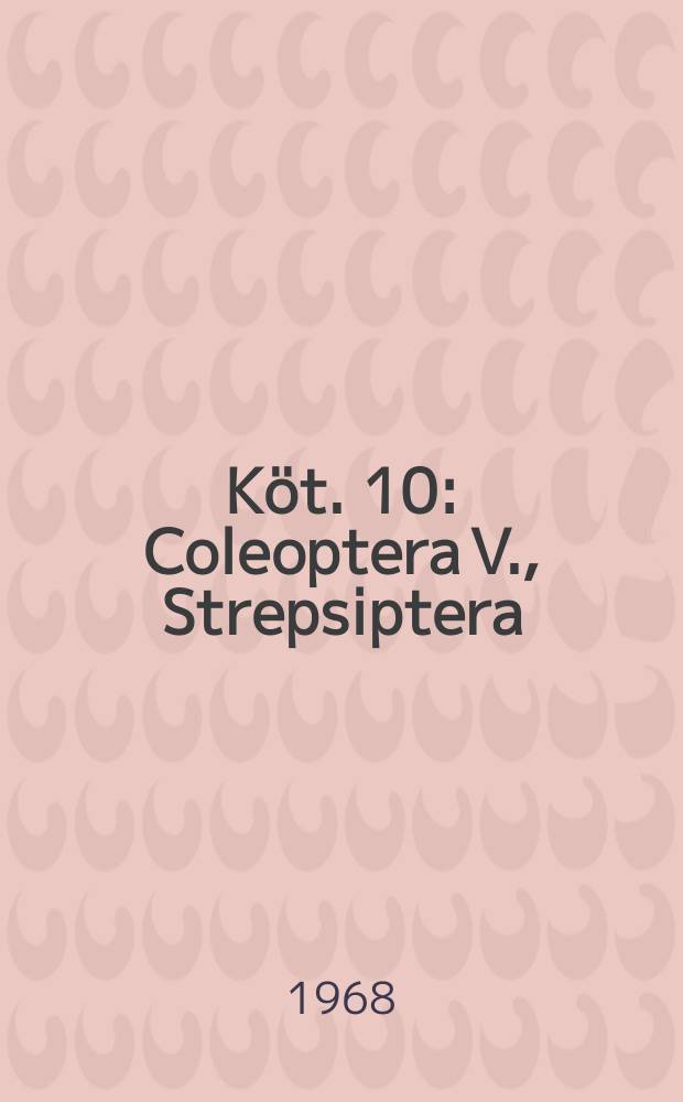 Köt. 10 : Coleoptera V., Strepsiptera
