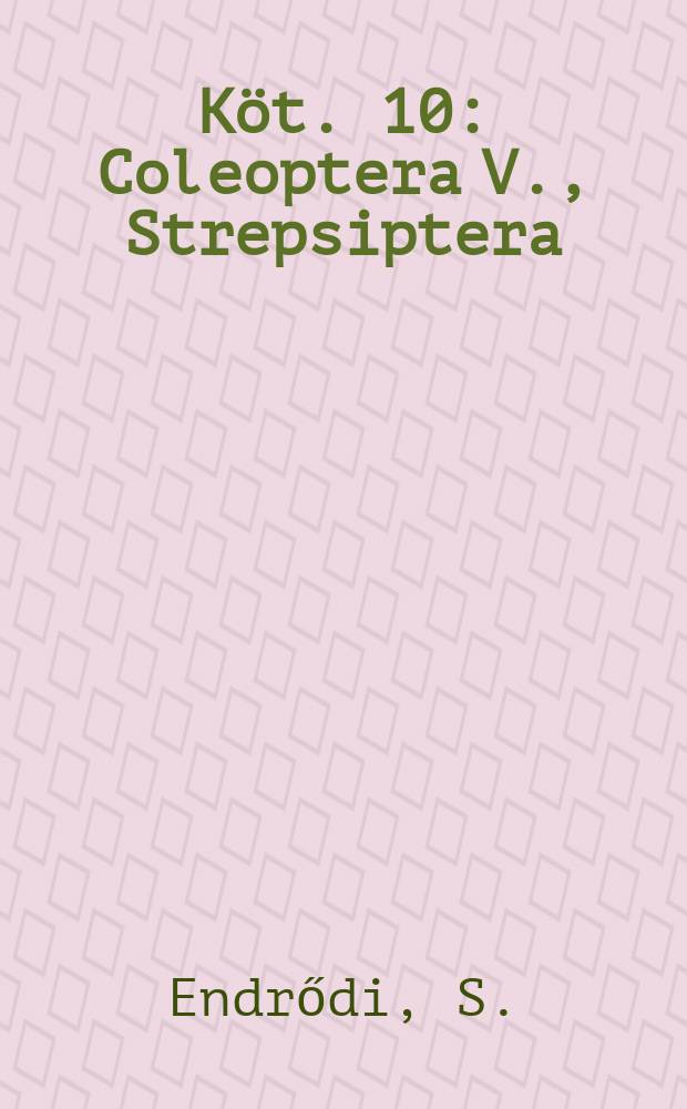 Köt. 10 : Coleoptera V., Strepsiptera