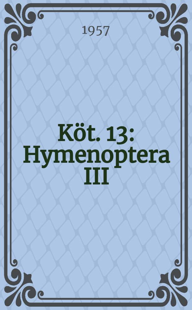 Köt. 13 : Hymenoptera III