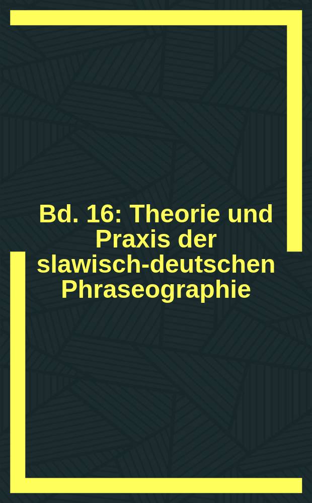 Bd. 16 : Theorie und Praxis der slawisch-deutschen Phraseographie