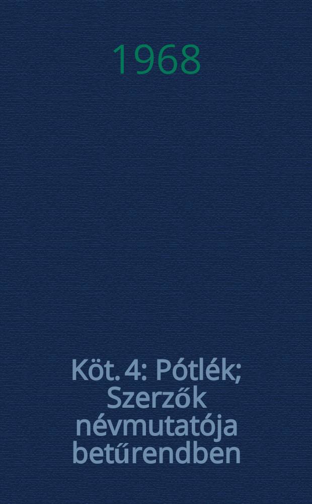 Köt. 4 : [Pótlék ; Szerzők névmutatója betűrendben]