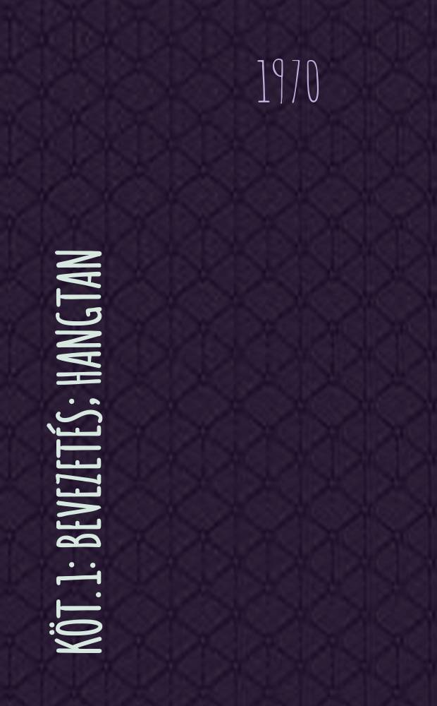 Köt. 1 : Bevezetés ; Hangtan ; Szótan