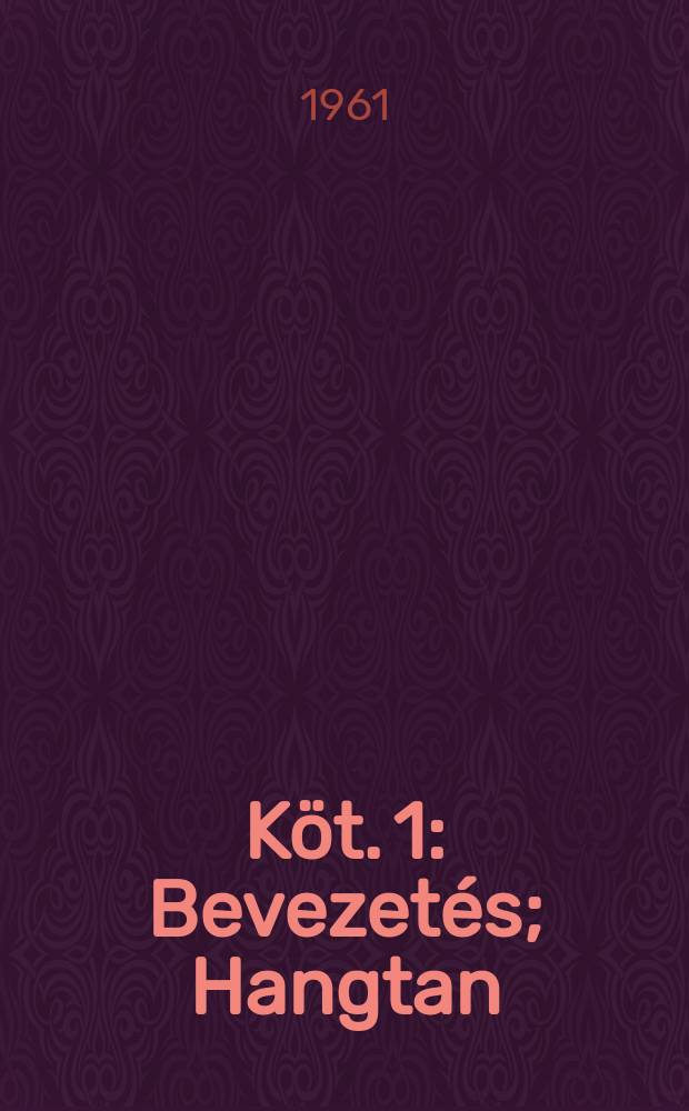 Köt. 1 : Bevezetés ; Hangtan ; Szótan