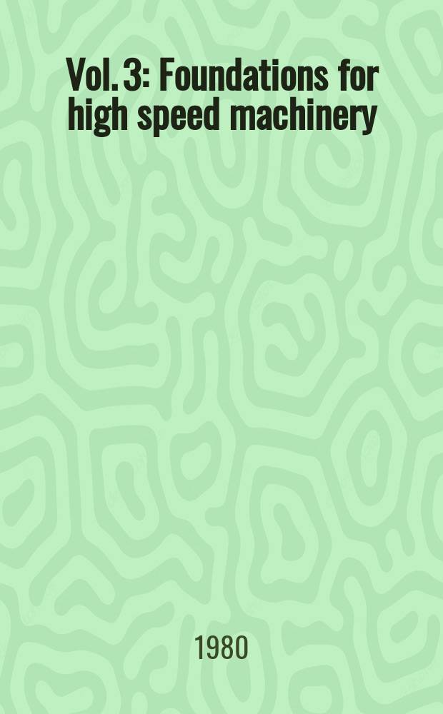 Vol. 3 : Foundations for high speed machinery