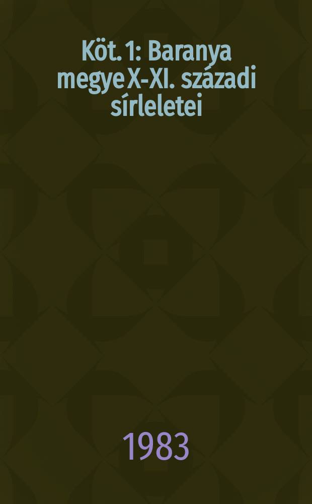 K&ouml;t. 1 : Baranya megye X-XI. sz&aacute;zadi s&iacute;rleletei